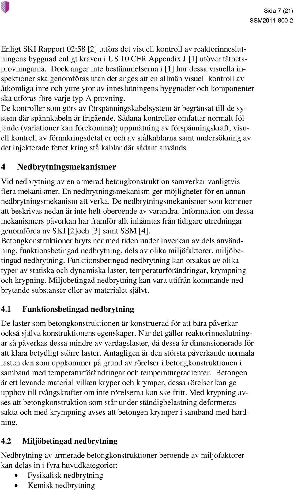 komponenter ska utföras före varje typ-a provning. De kontroller som görs av förspänningskabelsystem är begränsat till de system där spännkabeln är frigående.