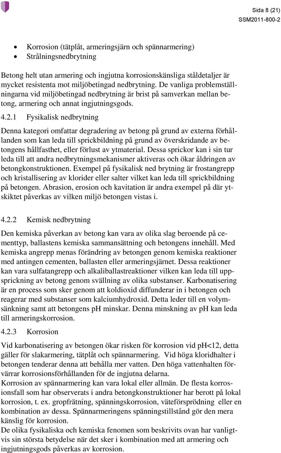 1 Fysikalisk nedbrytning Denna kategori omfattar degradering av betong på grund av externa förhållanden som kan leda till sprickbildning på grund av överskridande av betongens hållfasthet, eller