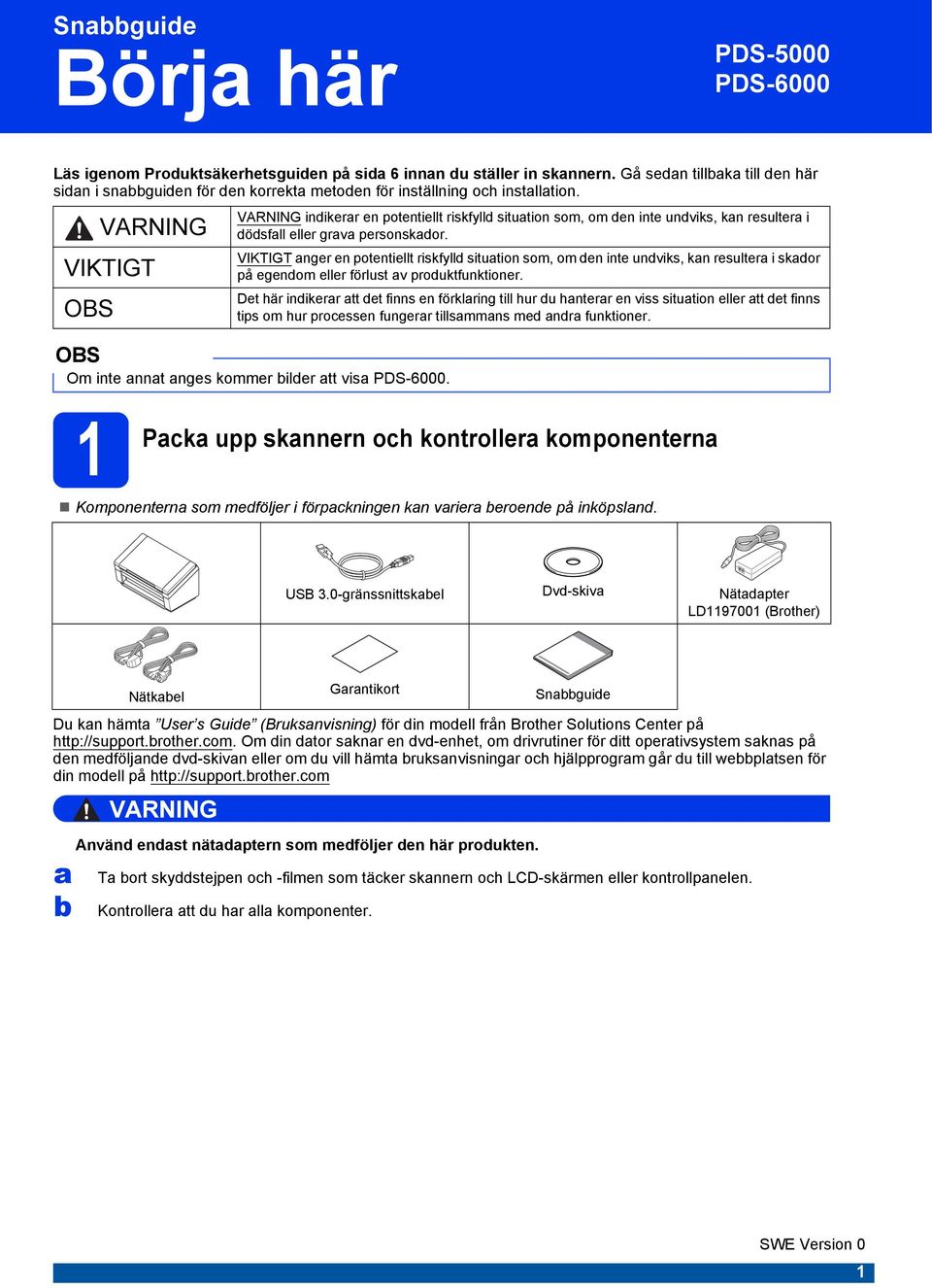 1 Packa VIKTIGT indikerar en potentiellt riskfylld situation som, om den inte undviks, kan resultera i dödsfall eller grava personskador.