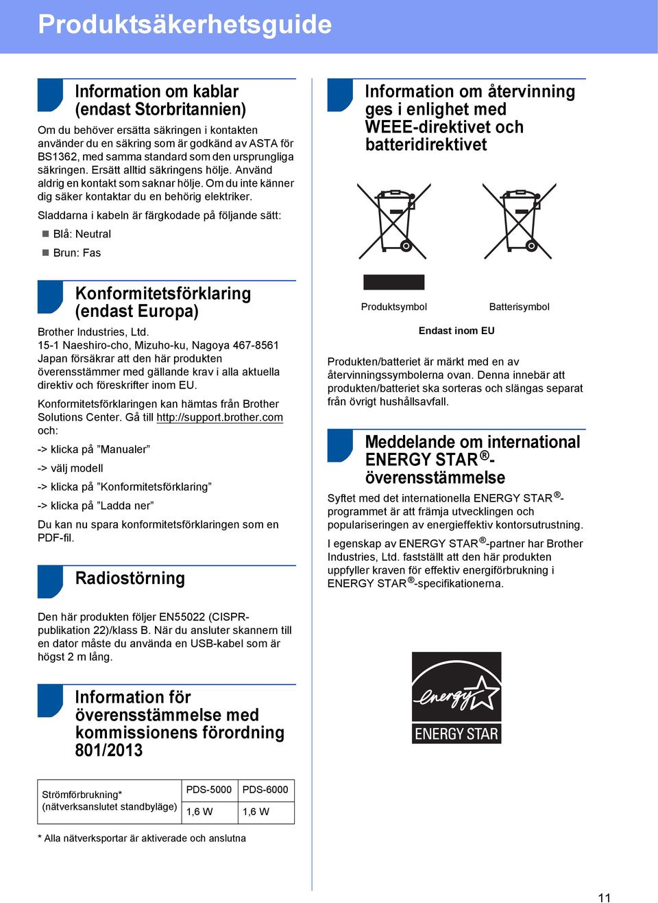 Sladdarna i kabeln är färgkodade på följande sätt: Blå: Neutral Brun: Fas Information om återvinning ges i enlighet med WEEE-direktivet och batteridirektivet Konformitetsförklaring (endast Europa)