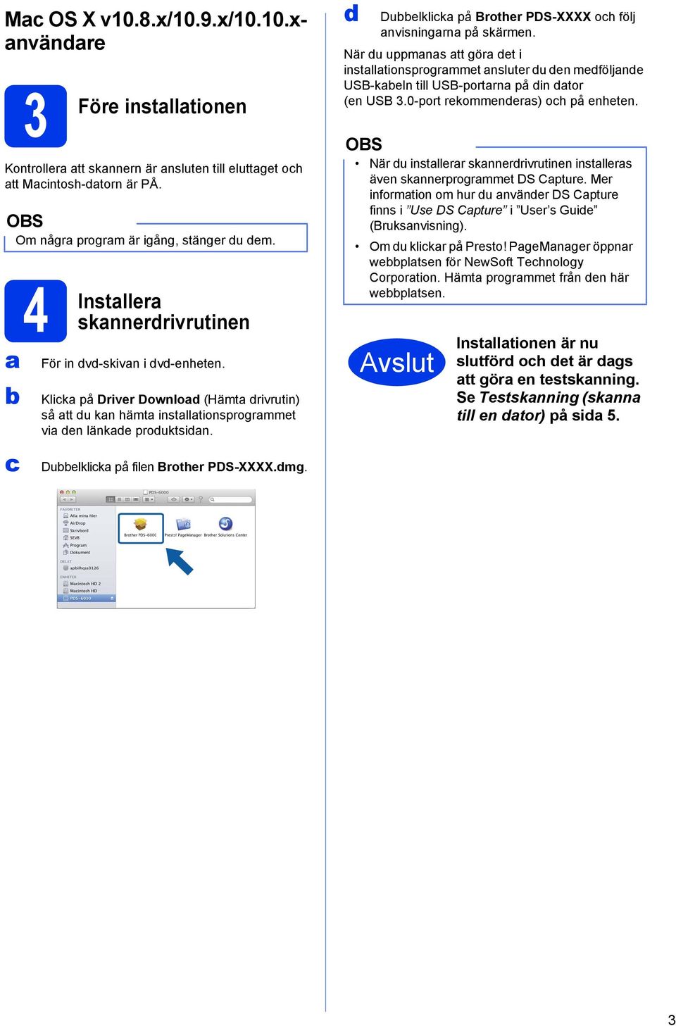 Dubbelklicka på filen Brother PDS-XXXX.dmg. d Dubbelklicka på Brother PDS-XXXX och följ anvisningarna på skärmen.