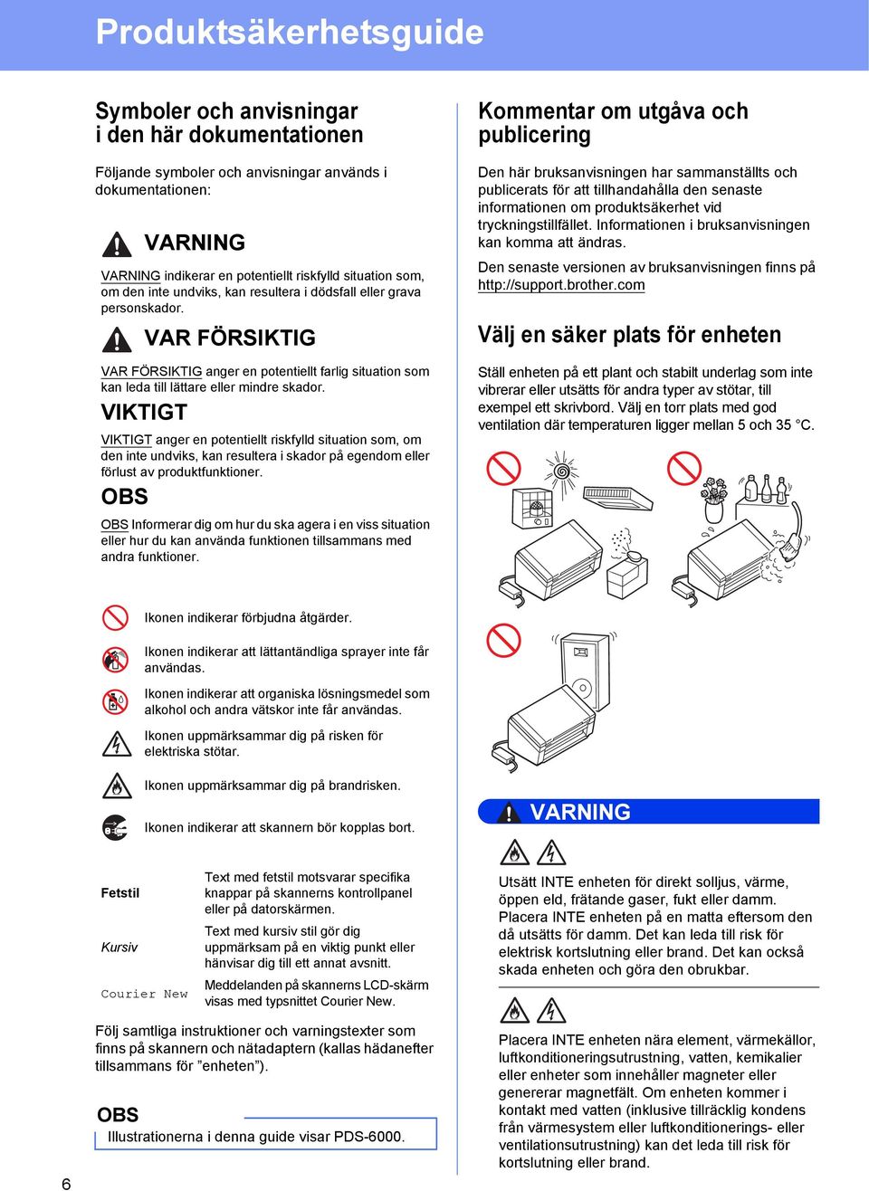 VAR FÖRSIKTIG Den här bruksanvisningen har sammanställts och publicerats för att tillhandahålla den senaste informationen om produktsäkerhet vid tryckningstillfället.