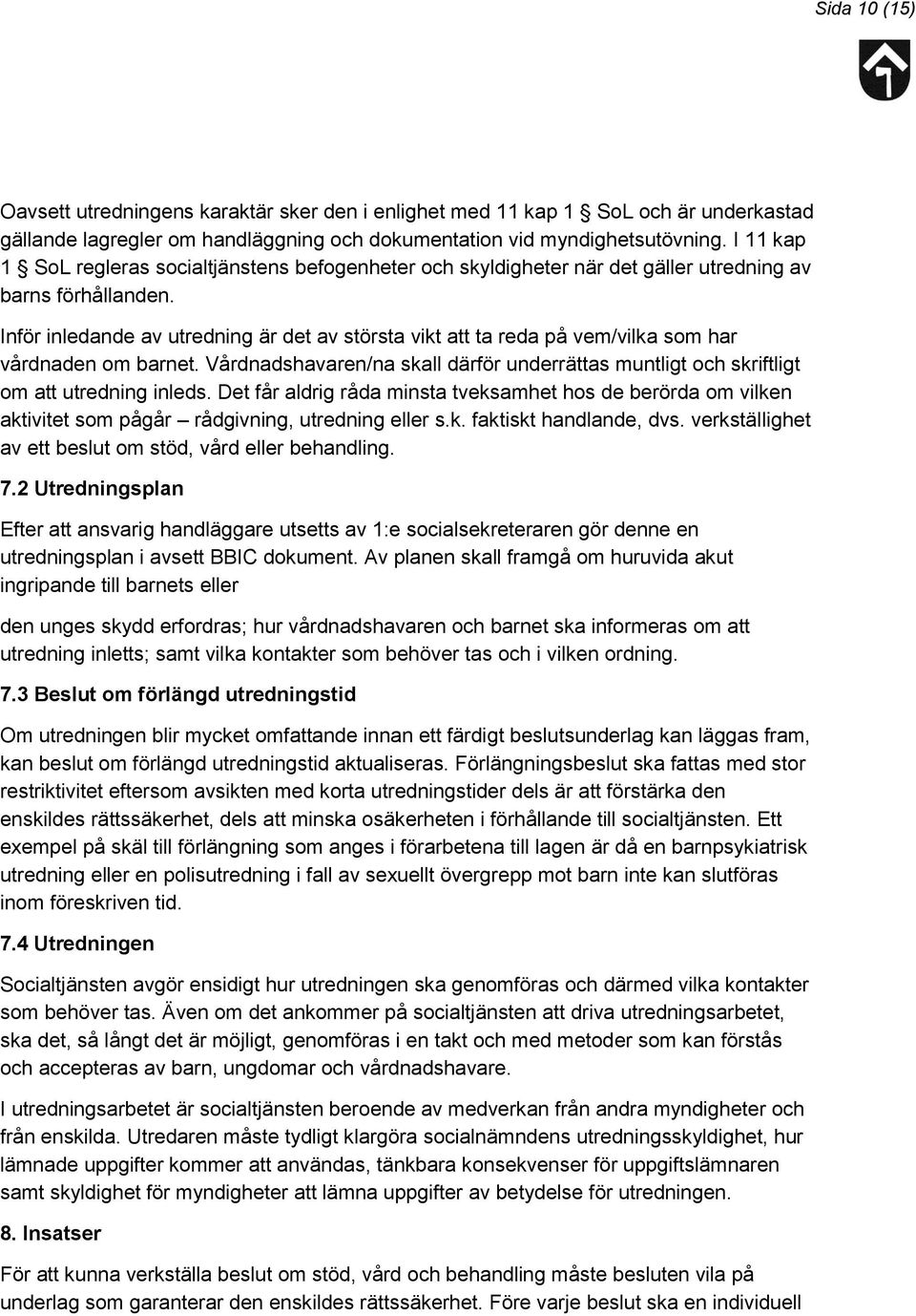 Inför inledande av utredning är det av största vikt att ta reda på vem/vilka som har vårdnaden om barnet. Vårdnadshavaren/na skall därför underrättas muntligt och skriftligt om att utredning inleds.