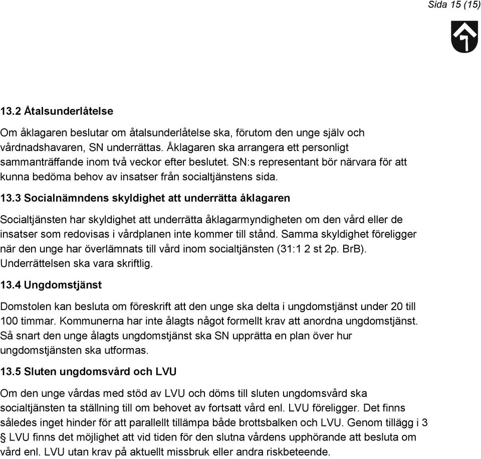 3 Socialnämndens skyldighet att underrätta åklagaren Socialtjänsten har skyldighet att underrätta åklagarmyndigheten om den vård eller de insatser som redovisas i vårdplanen inte kommer till stånd.