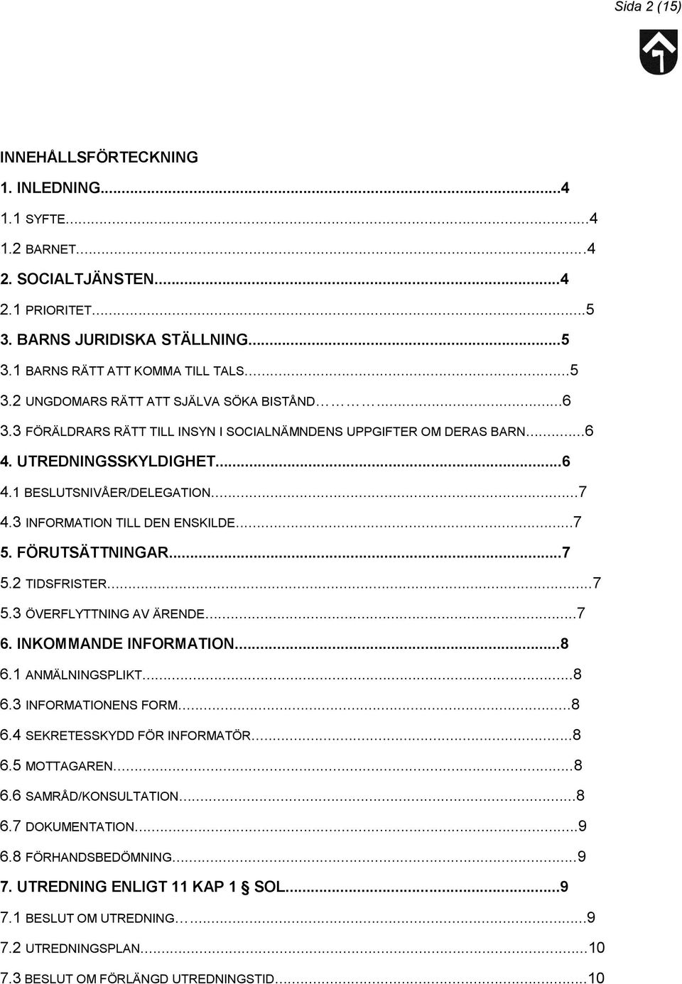 ..7 5.2 TIDSFRISTER...7 5.3 ÖVERFLYTTNING AV ÄRENDE...7 6. INKOMMANDE INFORMATION...8 6.1 ANMÄLNINGSPLIKT...8 6.3 INFORMATIONENS FORM...8 6.4 SEKRETESSKYDD FÖR INFORMATÖR...8 6.5 MOTTAGAREN...8 6.6 SAMRÅD/KONSULTATION.