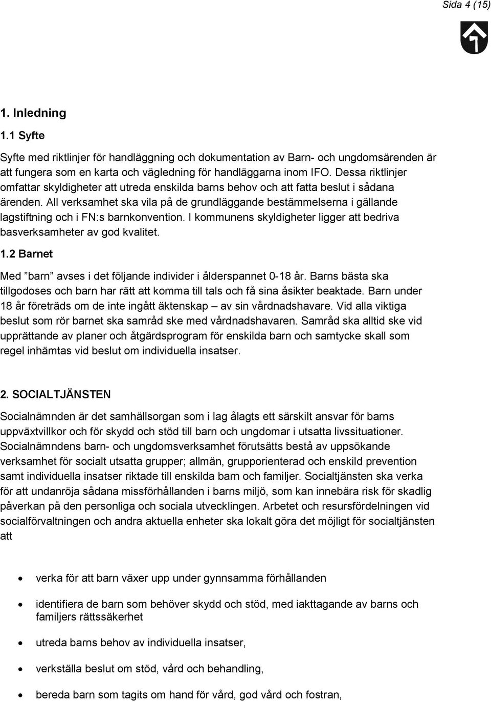 All verksamhet ska vila på de grundläggande bestämmelserna i gällande lagstiftning och i FN:s barnkonvention. I kommunens skyldigheter ligger att bedriva basverksamheter av god kvalitet. 1.