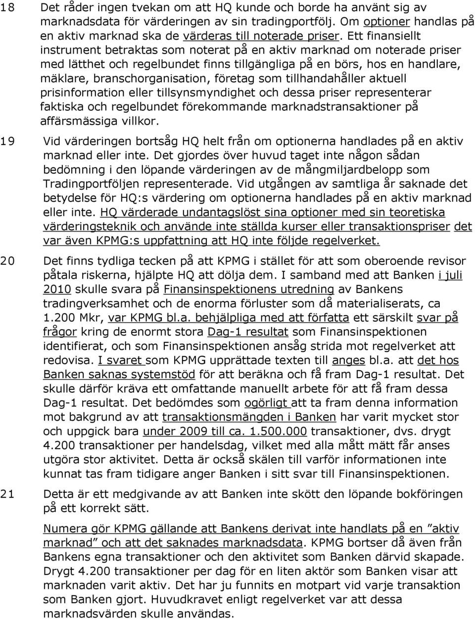 företag som tillhandahåller aktuell prisinformation eller tillsynsmyndighet och dessa priser representerar faktiska och regelbundet förekommande marknadstransaktioner på affärsmässiga villkor.