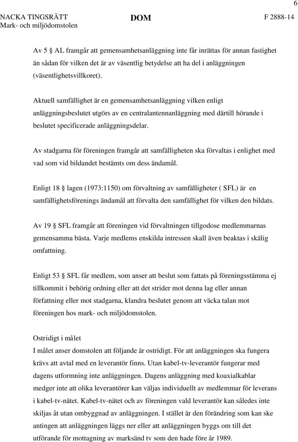 Aktuell samfällighet är en gemensamhetsanläggning vilken enligt anläggningsbeslutet utgörs av en centralantennanläggning med därtill hörande i beslutet specificerade anläggningsdelar.