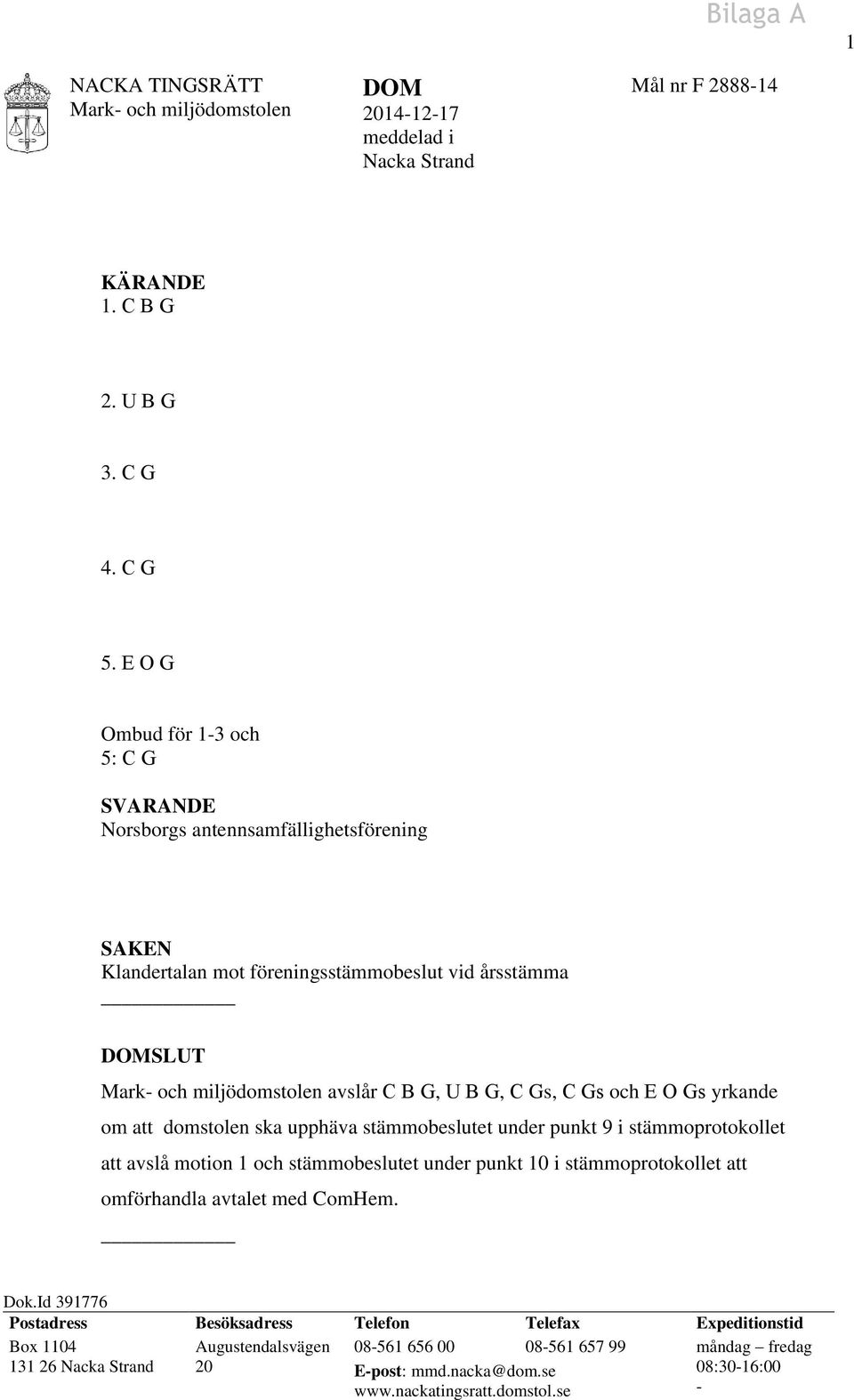 Gs yrkande om att domstolen ska upphäva stämmobeslutet under punkt 9 i stämmoprotokollet att avslå motion 1 och stämmobeslutet under punkt 10 i stämmoprotokollet att omförhandla