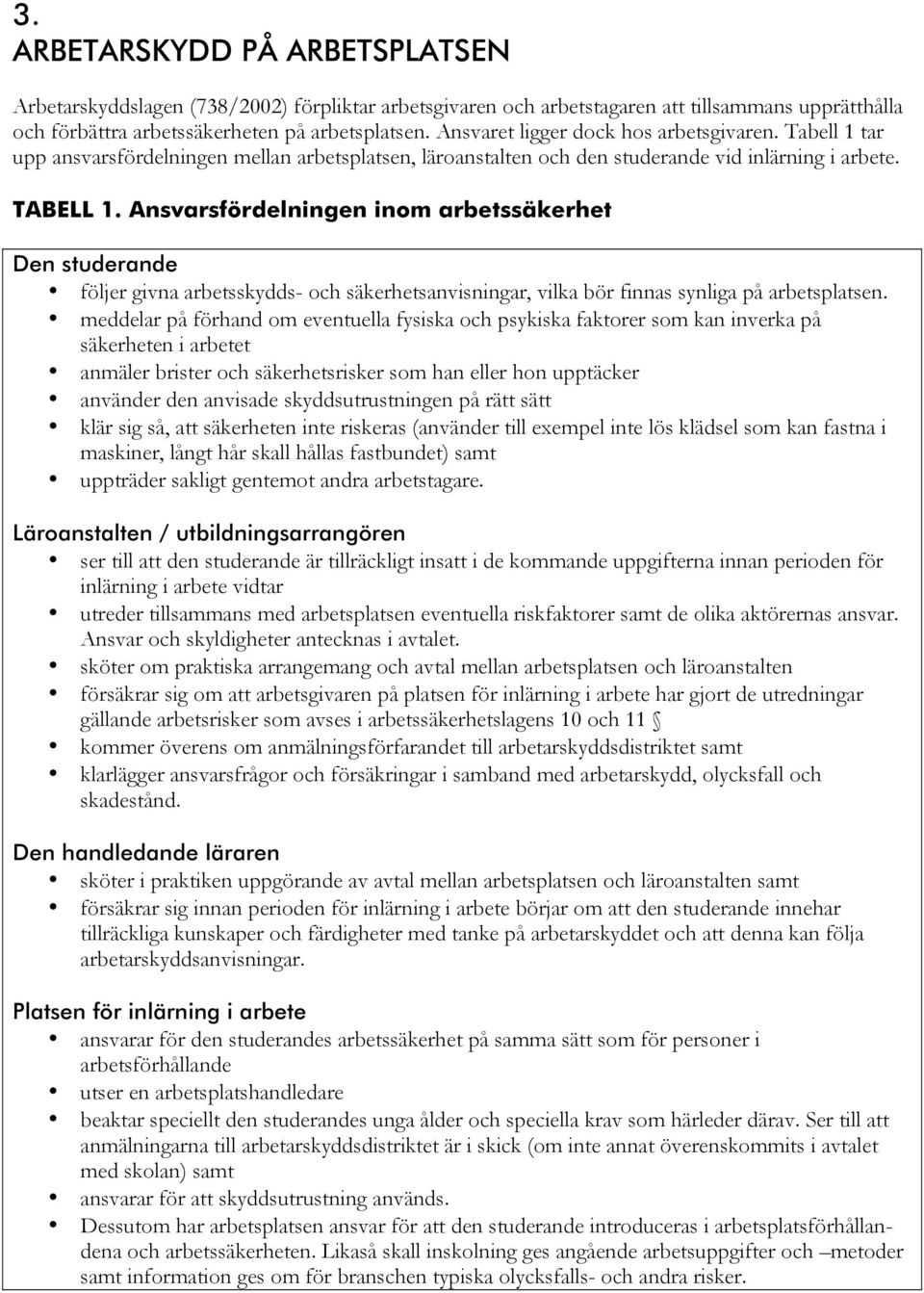 Ansvarsfördelningen inom arbetssäkerhet Den studerande följer givna arbetsskydds- och säkerhetsanvisningar, vilka bör finnas synliga på arbetsplatsen.