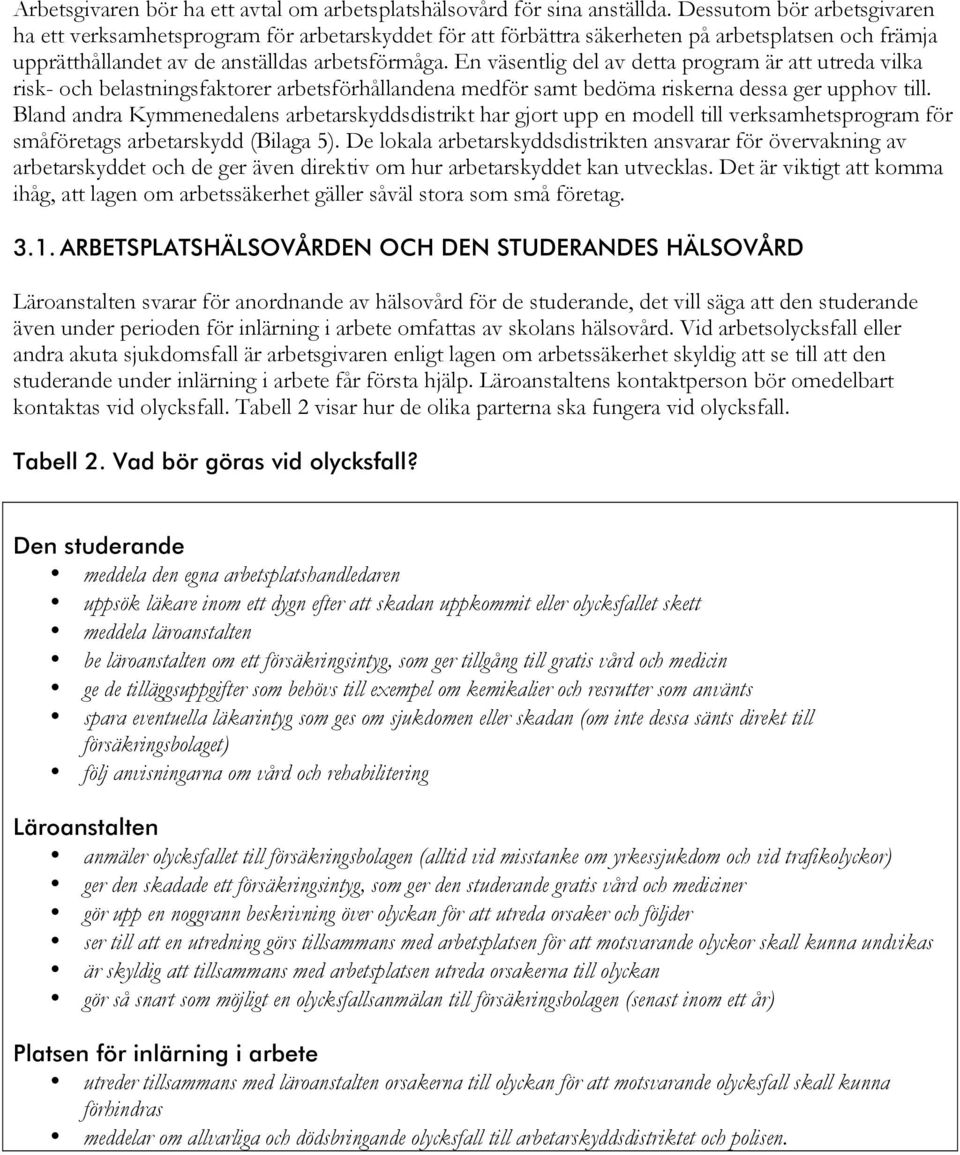 En väsentlig del av detta program är att utreda vilka risk- och belastningsfaktorer arbetsförhållandena medför samt bedöma riskerna dessa ger upphov till.