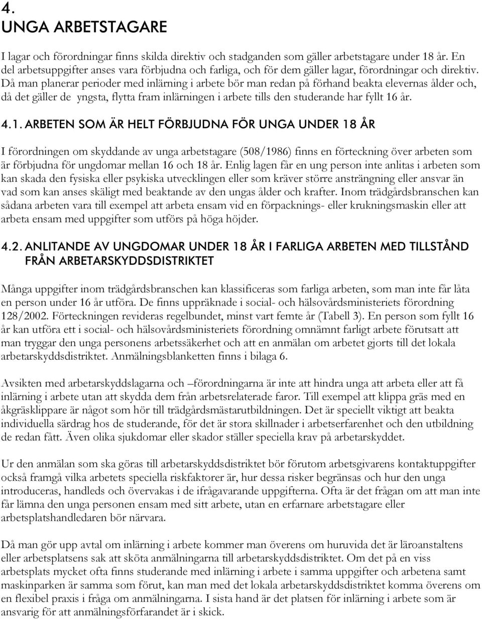 Då man planerar perioder med inlärning i arbete bör man redan på förhand beakta elevernas ålder och, då det gäller de yngsta, flytta fram inlärningen i arbete tills den studerande har fyllt 16 år. 4.