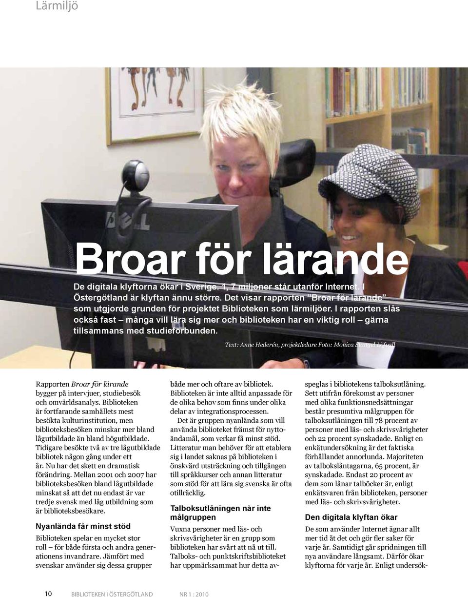 I rapporten slås också fast många vill lära sig mer och biblioteken har en viktig roll gärna tillsammans med studieförbunden.