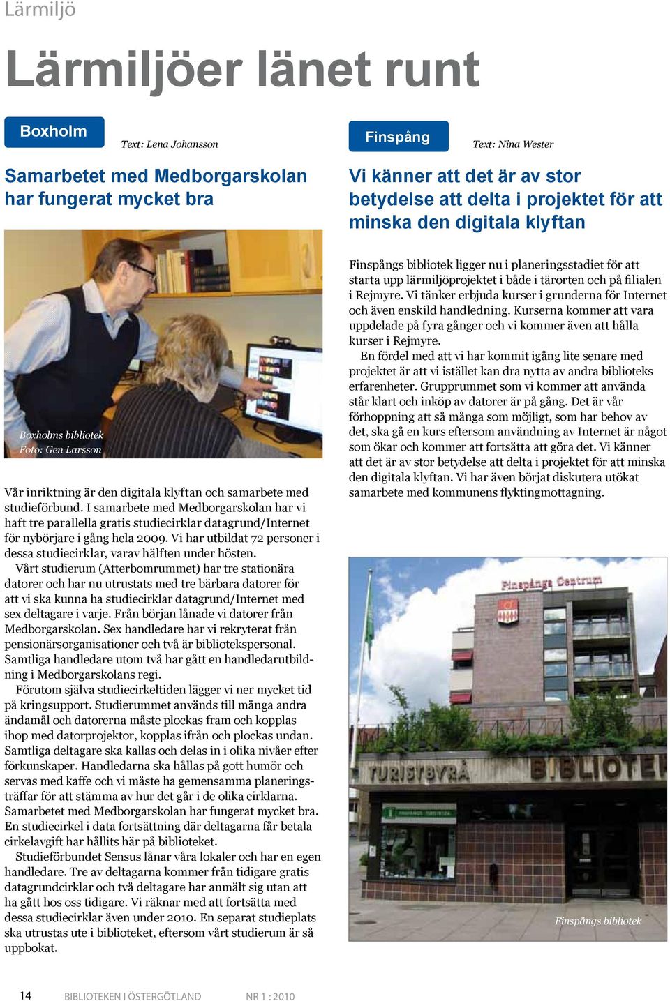 I samarbete med Medborgarskolan har vi haft tre parallella gratis studiecirklar datagrund/internet för nybörjare i gång hela 2009.