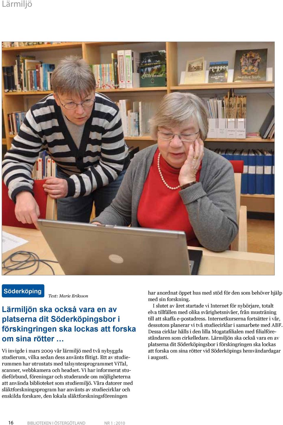 Vi har informerat studieförbund, föreningar och studerande om möjlig heterna att använda biblioteket som studiemiljö.