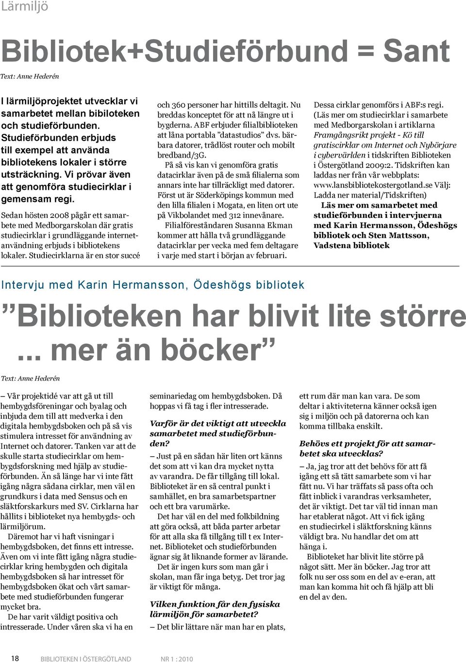 Sedan hösten 2008 pågår ett samarbete med Medborgarskolan där gratis studiecirklar i grundläggande internetanvändning erbjuds i bibliotekens lokaler.