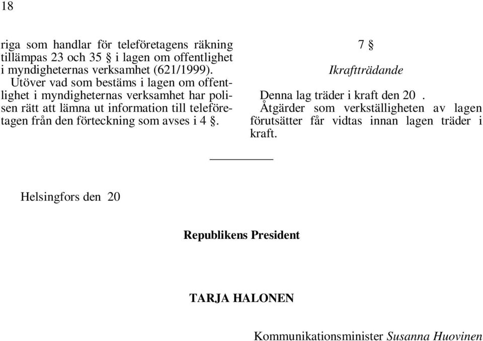 teleföretagen från den förteckning som avses i 4. 7 Ikraftträdande Denna lag träder i kraft den 20.