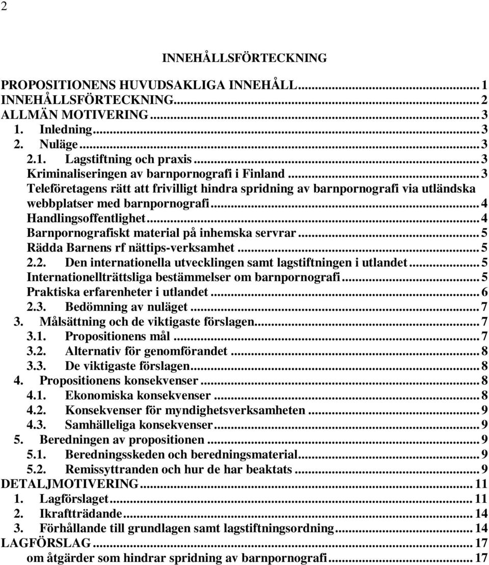 .. 4 Barnpornografiskt material på inhemska servrar... 5 Rädda Barnens rf nättips-verksamhet... 5 2.2. Den internationella utvecklingen samt lagstiftningen i utlandet.