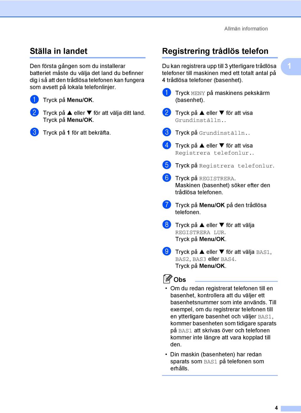 Registrering trådlös telefon 1 Du kan registrera upp till 3 ytterligare trådlösa telefoner till maskinen med ett totalt antal på 4 trådlösa telefoner (basenhet).