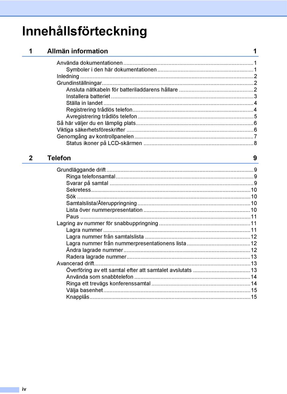 ..6 Genomgång av kontrollpanelen...7 Status ikoner på LCD-skärmen...8 2 Telefon 9 Grundläggande drift...9 Ringa telefonsamtal...9 Svarar på samtal...9 Sekretess...10 Sök.