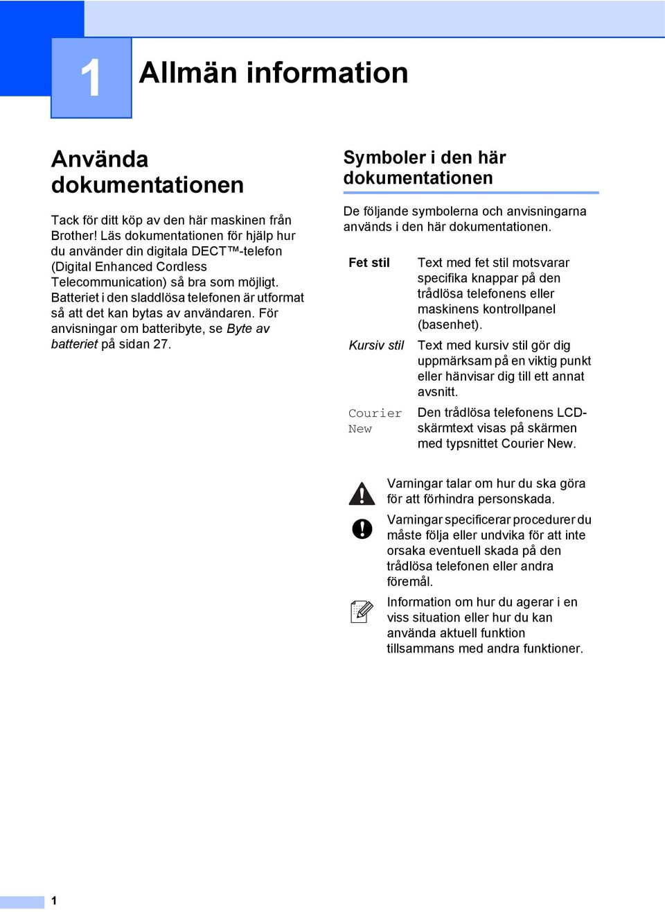 Batteriet i den sladdlösa telefonen är utformat så att det kan bytas av användaren. För anvisningar om batteribyte, se Byte av batteriet på sidan 27.