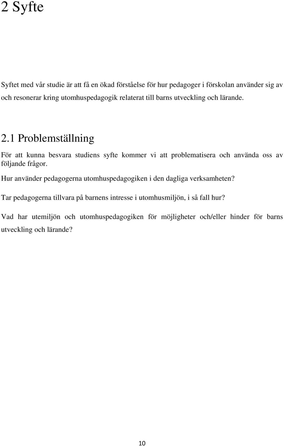 1 Problemställning För att kunna besvara studiens syfte kommer vi att problematisera och använda oss av följande frågor.