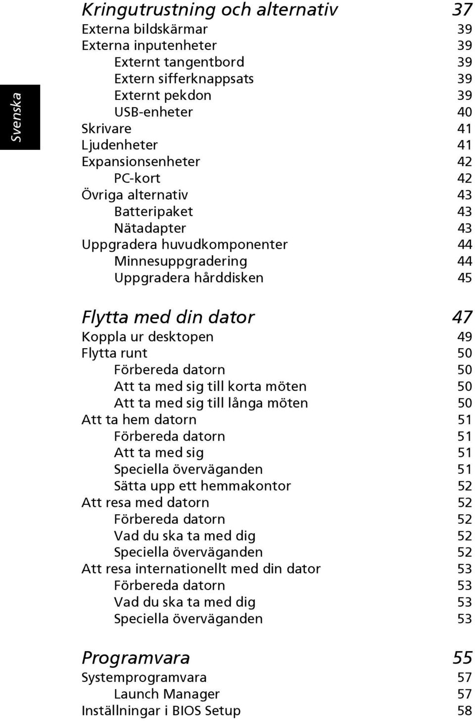 desktopen 49 Flytta runt 50 Förbereda datorn 50 Att ta med sig till korta möten 50 Att ta med sig till långa möten 50 Att ta hem datorn 51 Förbereda datorn 51 Att ta med sig 51 Speciella överväganden