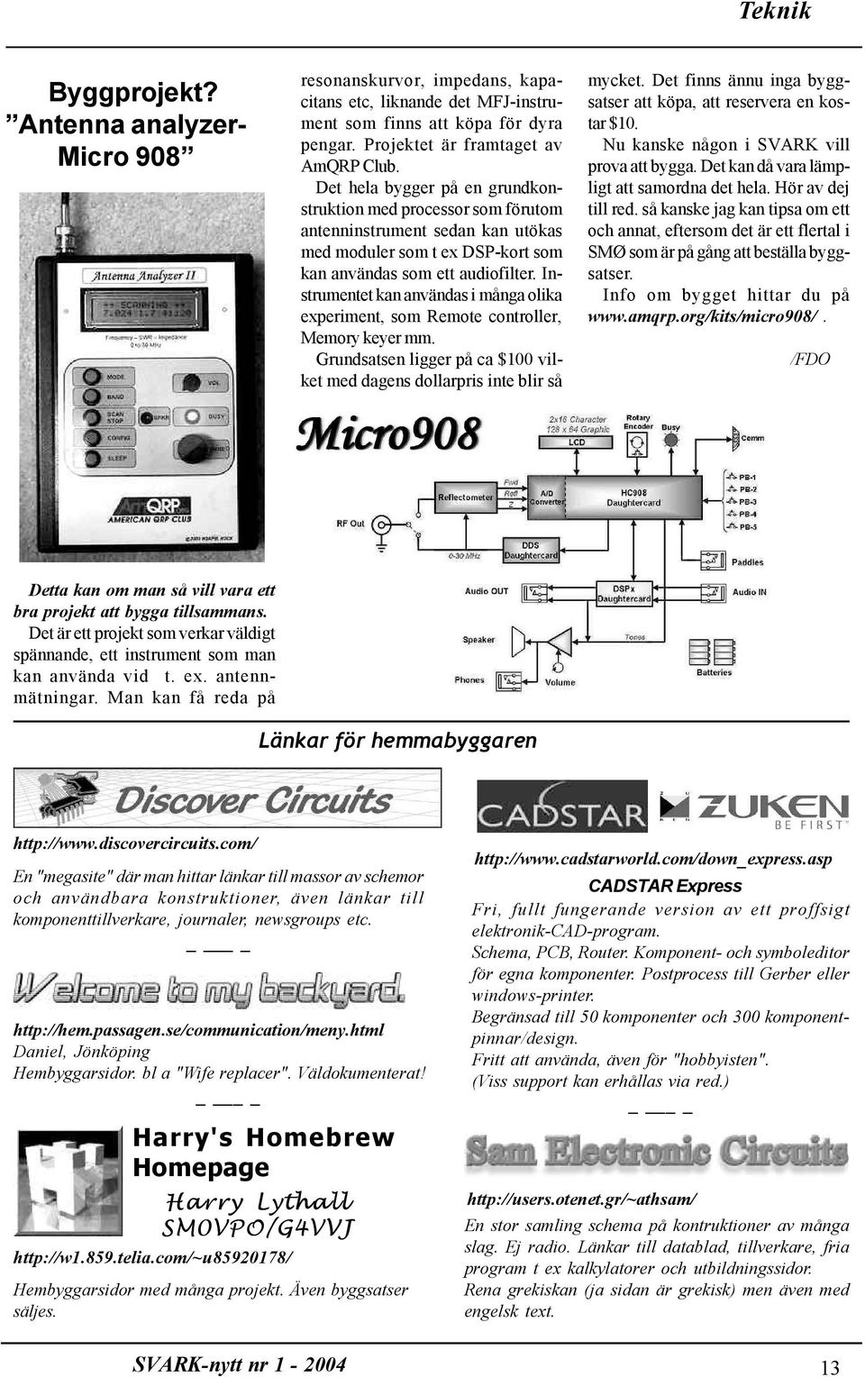 Instrumentet kan användas i många olika experiment, som Remote controller, Memory keyer mm. Grundsatsen ligger på ca $100 vilket med dagens dollarpris inte blir så mycket.