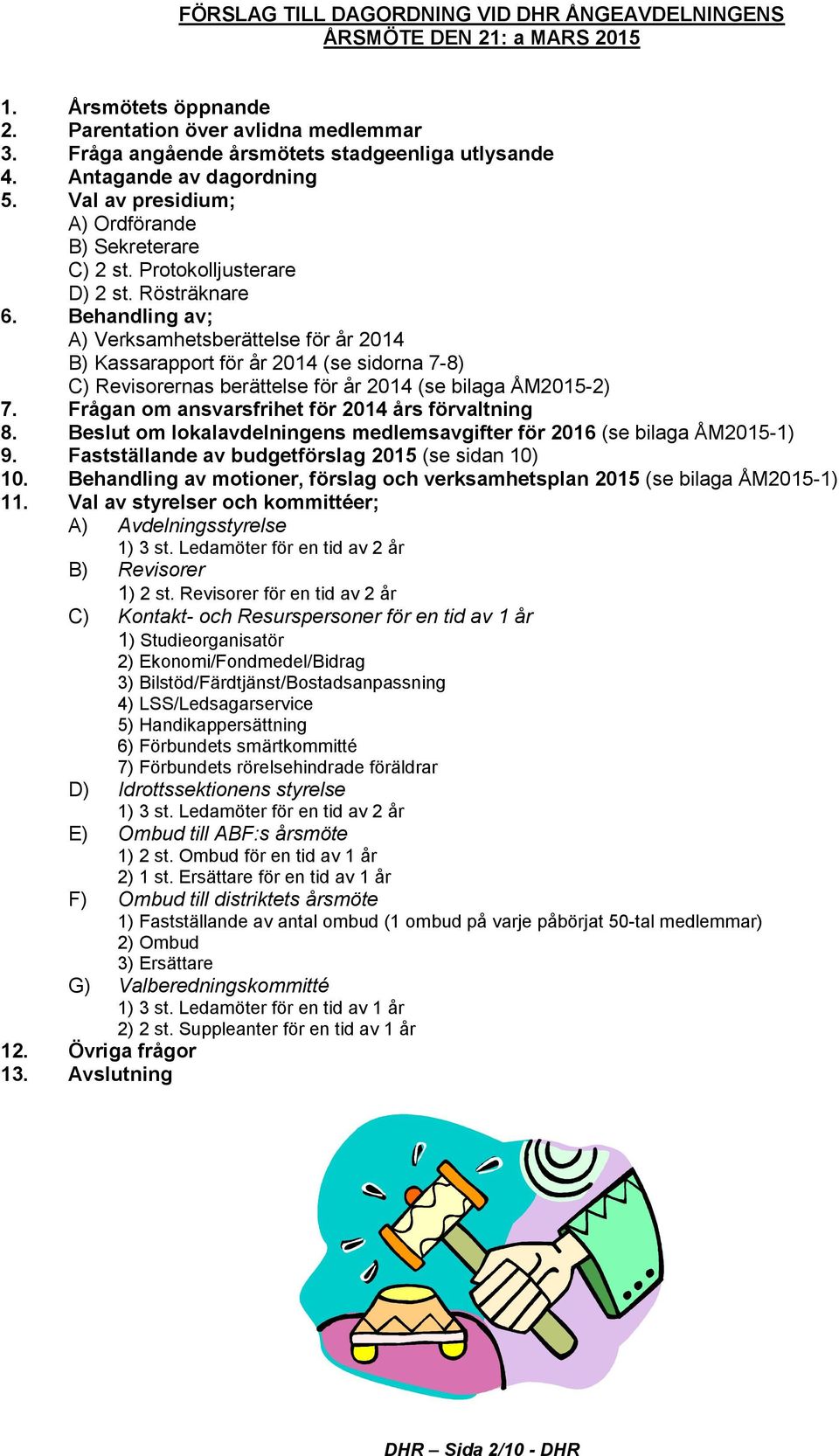 Behandling av; A) Verksamhetsberättelse för år 2014 B) Kassarapport för år 2014 (se sidorna 7-8) C) Revisorernas berättelse för år 2014 (se bilaga ÅM2015-2) 7.