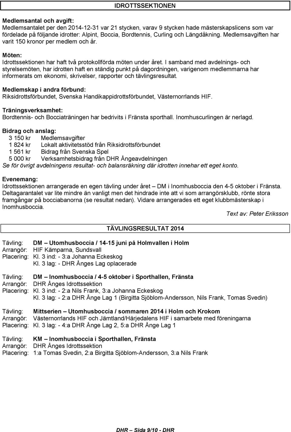 I samband med avdelnings- och styrelsemöten, har idrotten haft en ständig punkt på dagordningen, varigenom medlemmarna har informerats om ekonomi, skrivelser, rapporter och tävlingsresultat.