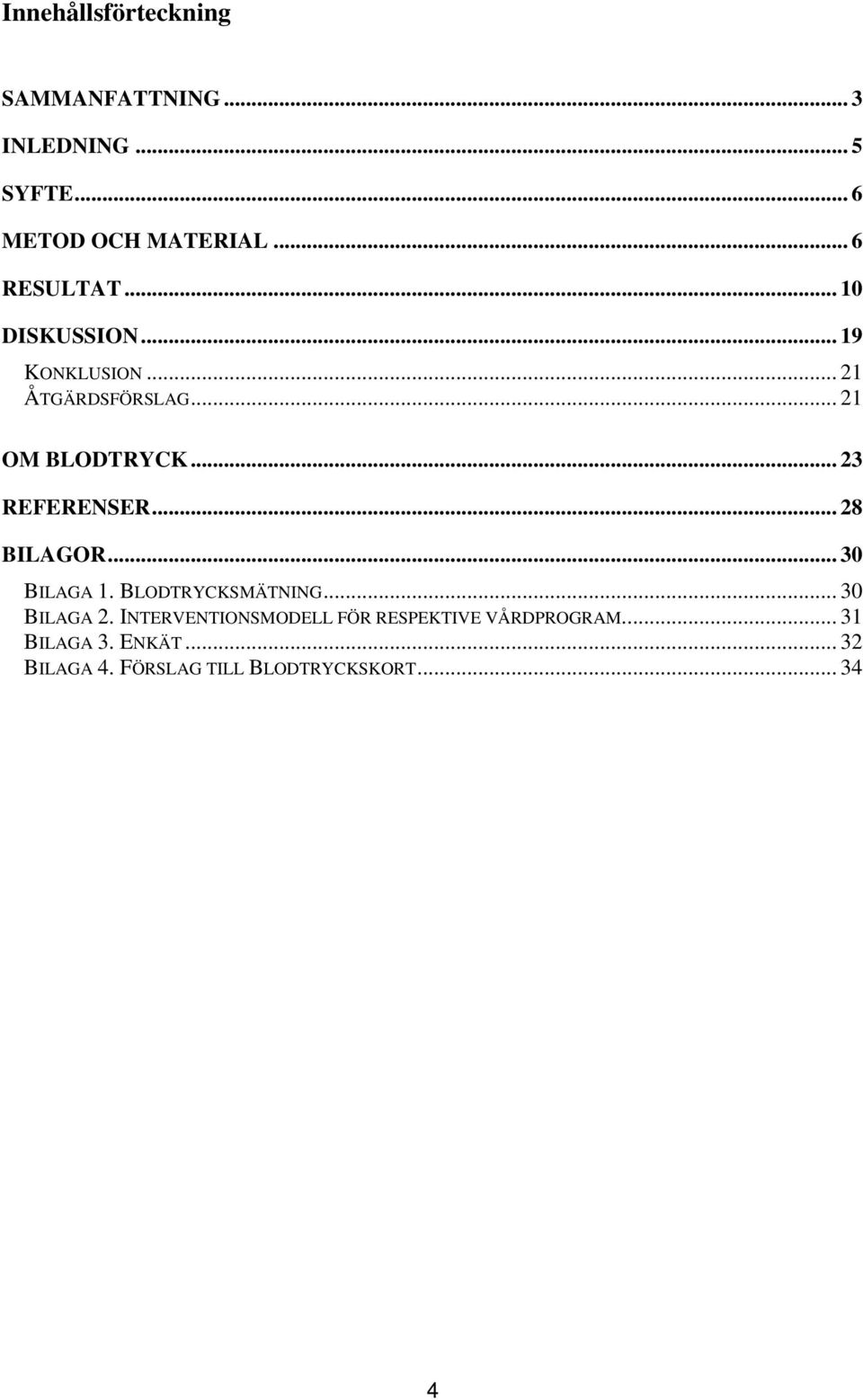 .. 23 REFERENSER... 28 BILAGOR... 30 BILAGA 1. BLODTRYCKSMÄTNING... 30 BILAGA 2.
