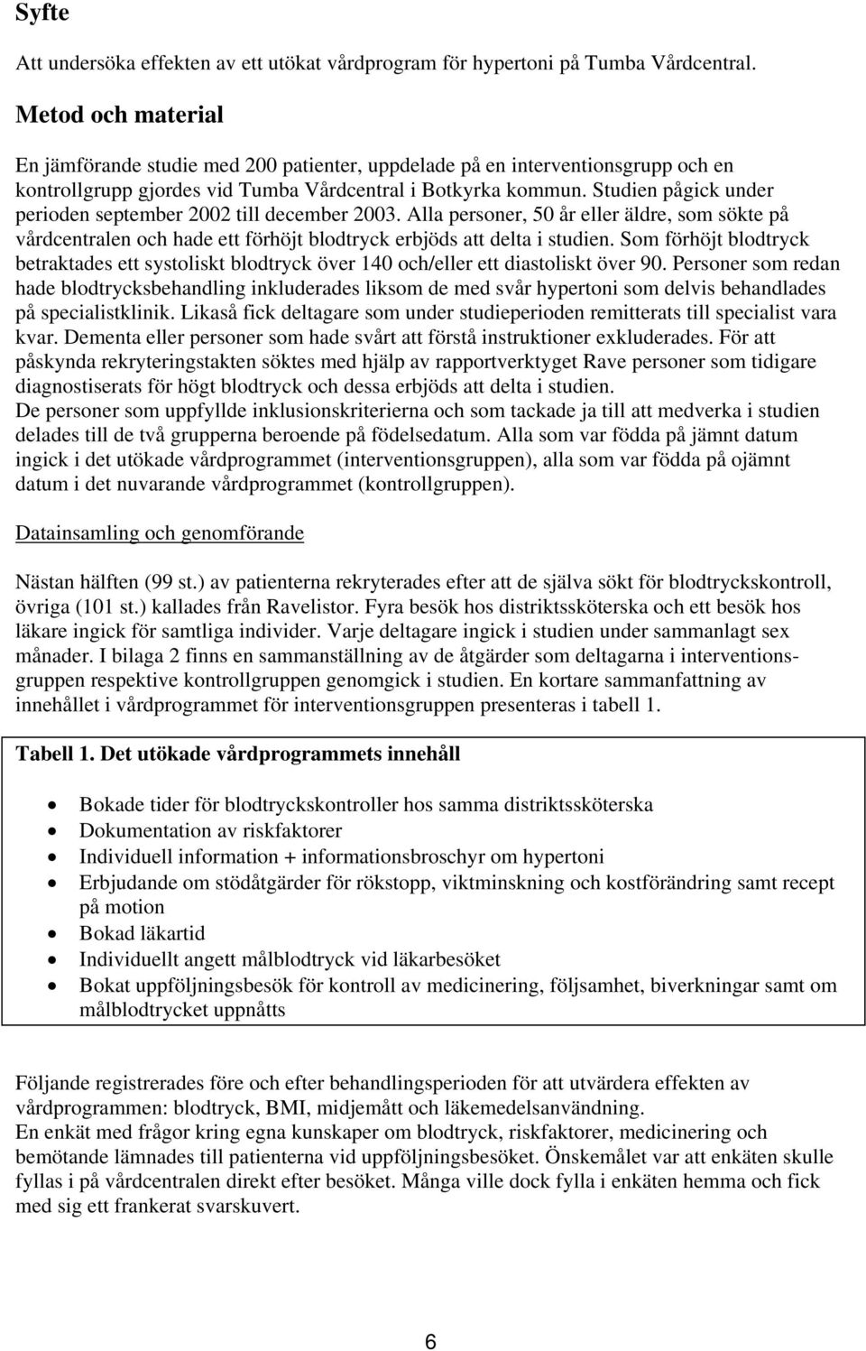 Studien pågick under perioden september 2002 till december 2003. Alla personer, 50 år eller äldre, som sökte på vårdcentralen och hade ett förhöjt blodtryck erbjöds att delta i studien.