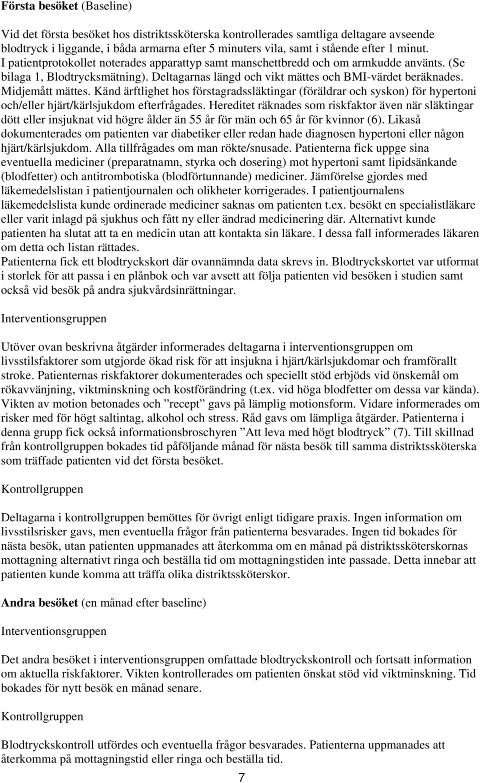 Midjemått mättes. Känd ärftlighet hos förstagradssläktingar (föräldrar och syskon) för hypertoni och/eller hjärt/kärlsjukdom efterfrågades.