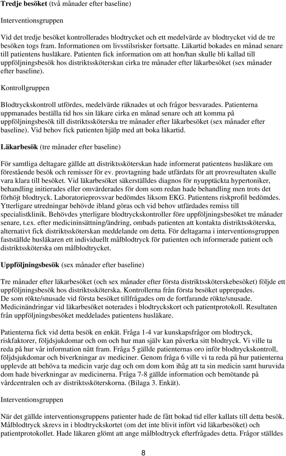 Patienten fick information om att hon/han skulle bli kallad till uppföljningsbesök hos distriktssköterskan cirka tre månader efter läkarbesöket (sex månader efter baseline).