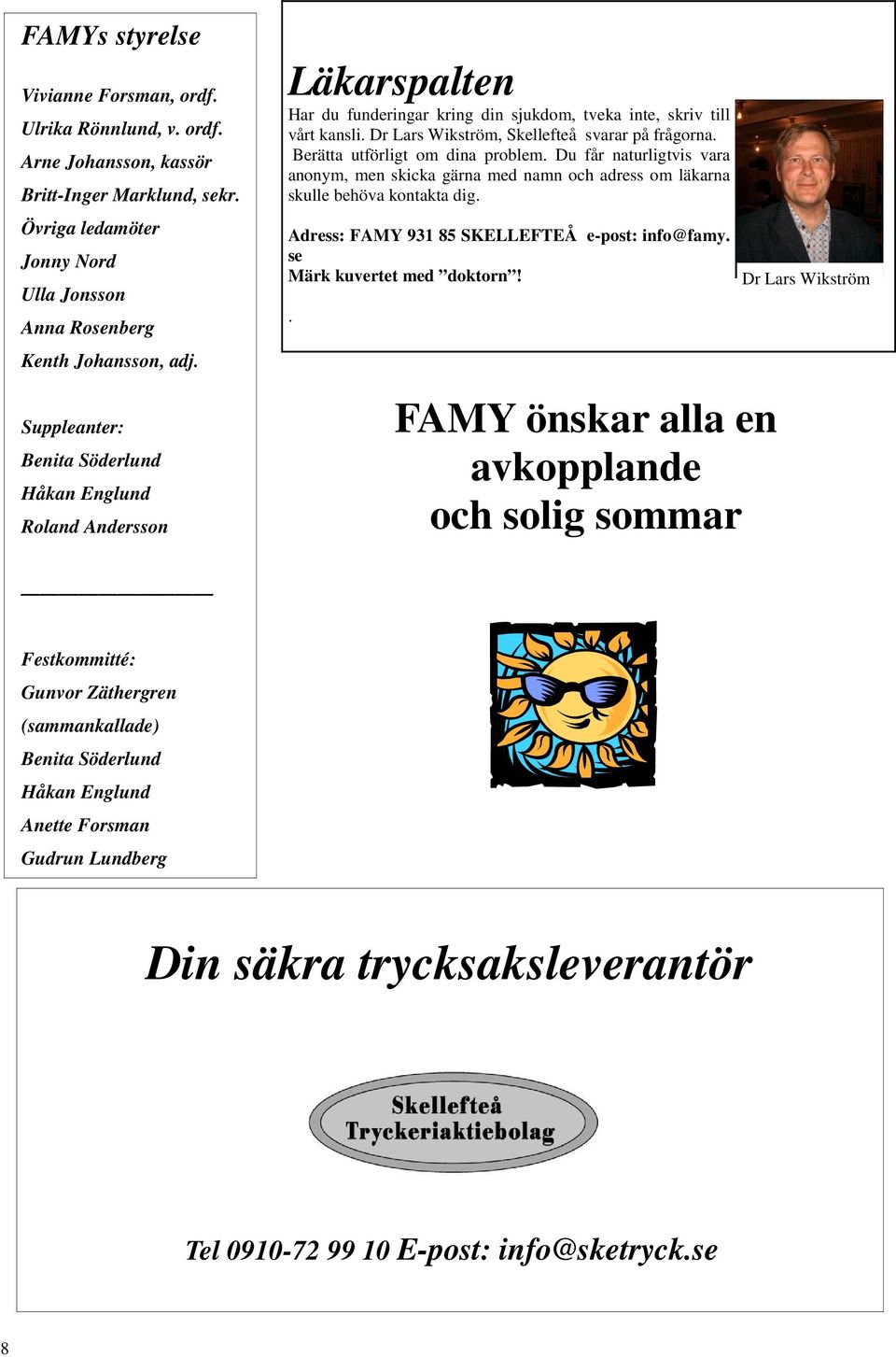 Berätta utförligt om dina problem. Du får naturligtvis vara anonym, men skicka gärna med namn och adress om läkarna skulle behöva kontakta dig. Adress: FAMY 931 85 SKELLEFTEÅ e-post: info@famy.