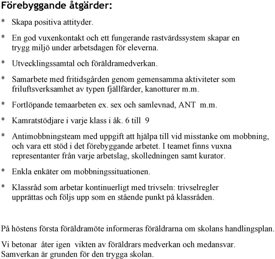 sex och samlevnad, ANT m.m. * Kamratstödjare i varje klass i åk. 6 till 9 * Antimobbningsteam med uppgift att hjälpa till vid misstanke om mobbning, och vara ett stöd i det förebyggande arbetet.