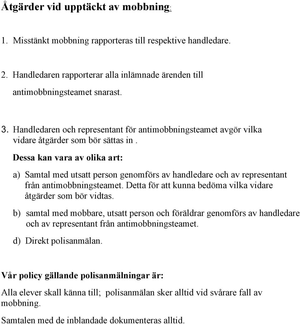 Dessa kan vara av olika art: a) Samtal med utsatt person genomförs av handledare och av representant från antimobbningsteamet. Detta för att kunna bedöma vilka vidare åtgärder som bör vidtas.