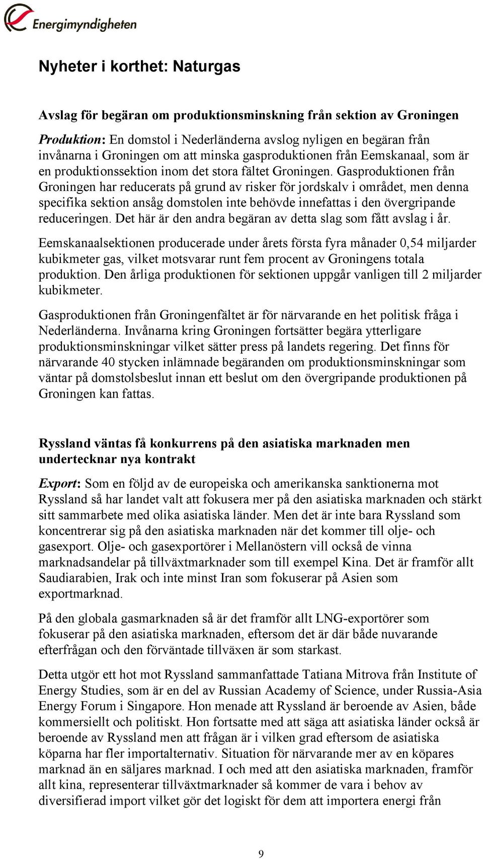 Gasproduktionen från Groningen har reducerats på grund av risker för jordskalv i området, men denna specifika sektion ansåg domstolen inte behövde innefattas i den övergripande reduceringen.