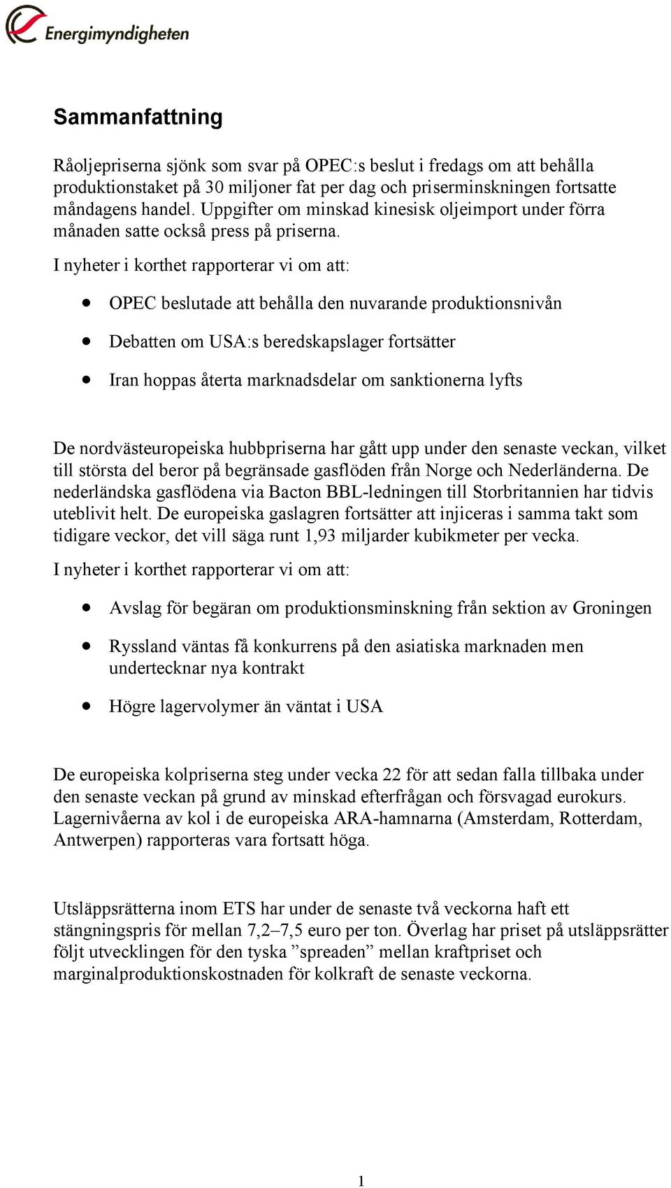 I nyheter i korthet rapporterar vi om att: OPEC beslutade att behålla den nuvarande produktionsnivån Debatten om USA:s beredskapslager fortsätter Iran hoppas återta marknadsdelar om sanktionerna