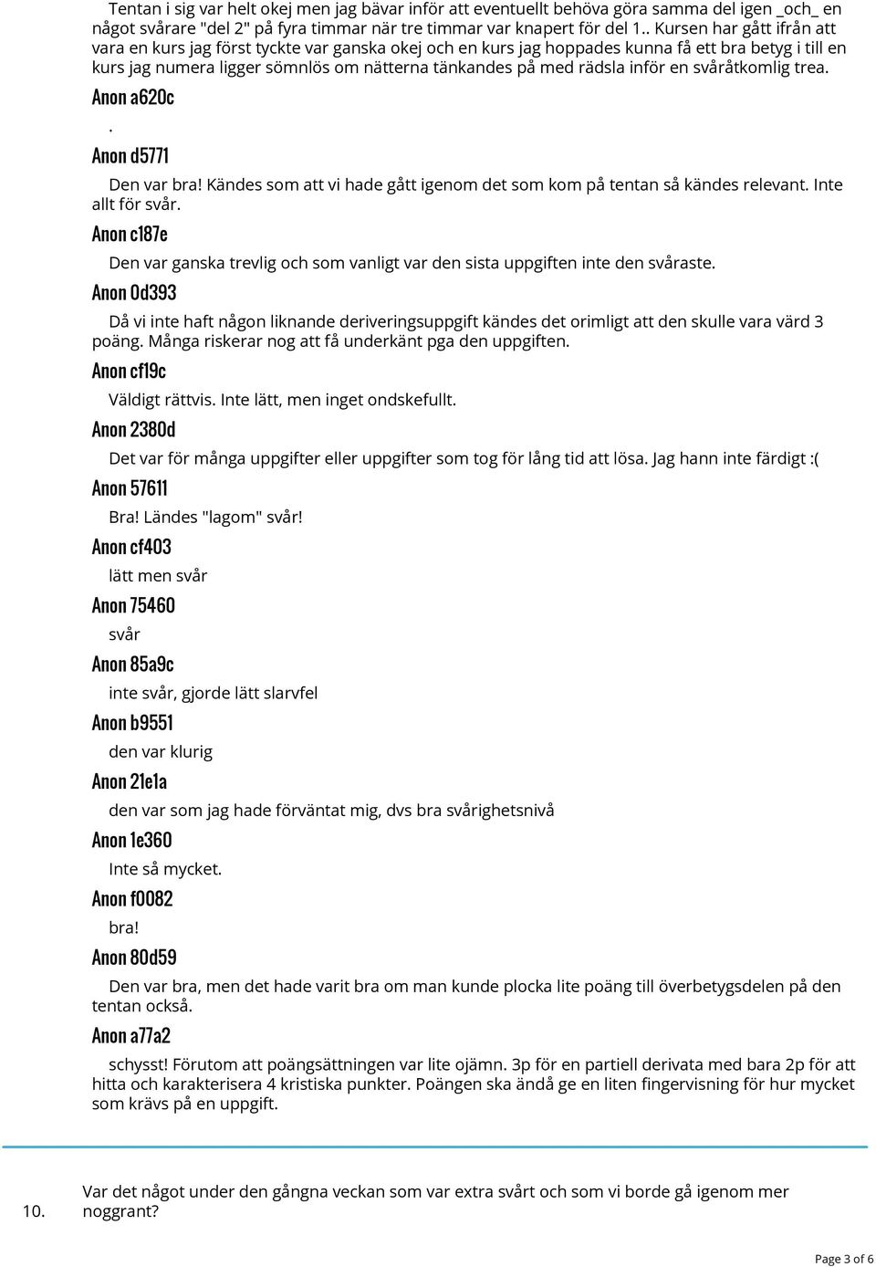 inför en svåråtkomlig trea. Anon a620c. Anon d5771 Den var bra! Kändes som att vi hade gått igenom det som kom på tentan så kändes relevant. Inte allt för svår.