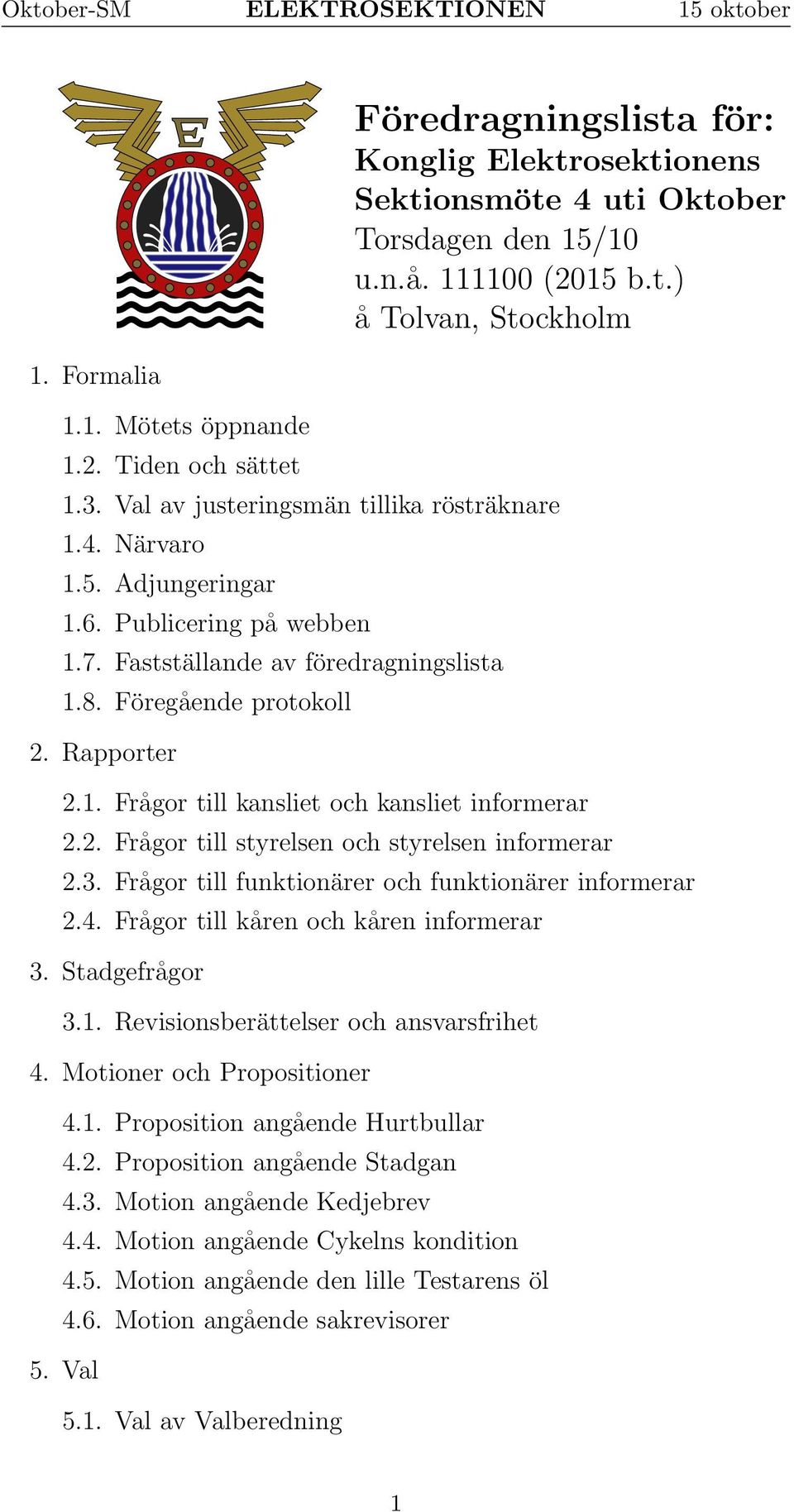 3. Frågor till funktionärer och funktionärer informerar 2.4. Frågor till kåren och kåren informerar 3. Stadgefrågor 3.. Revisionsberättelser och ansvarsfrihet 4. Motioner och Propositioner 4.