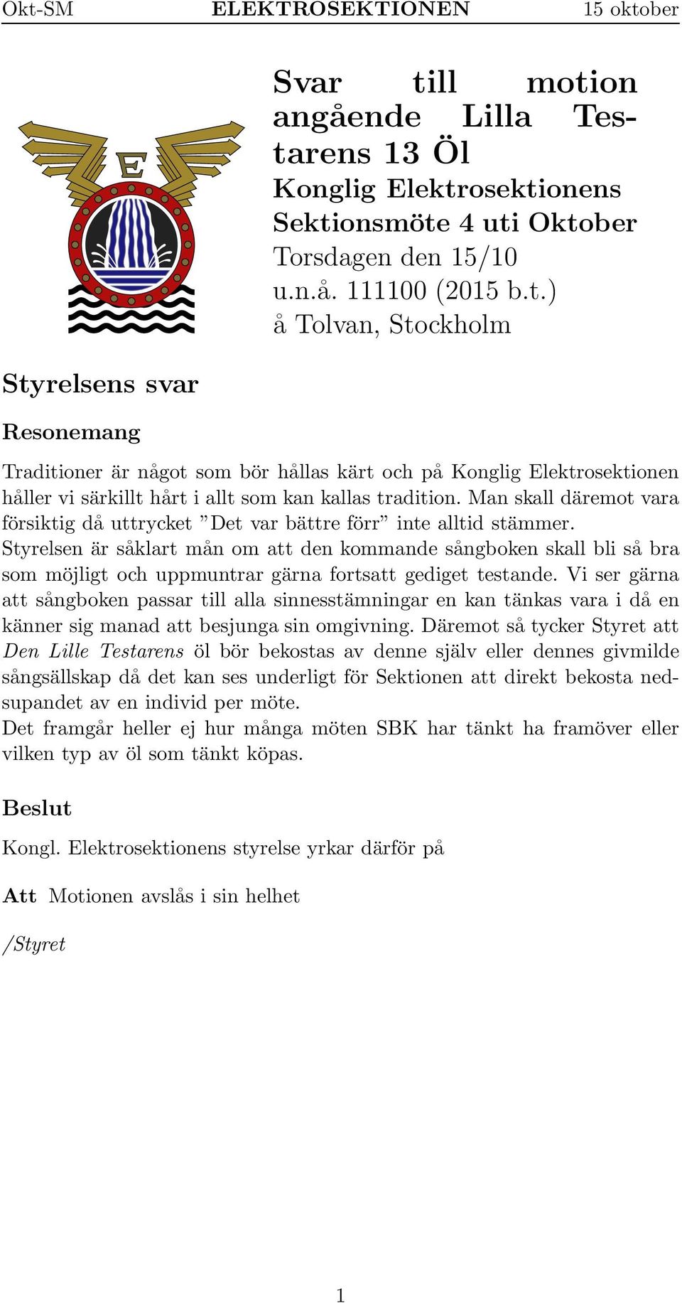 Styrelsen är såklart mån om att den kommande sångboken skall bli så bra som möjligt och uppmuntrar gärna fortsatt gediget testande.