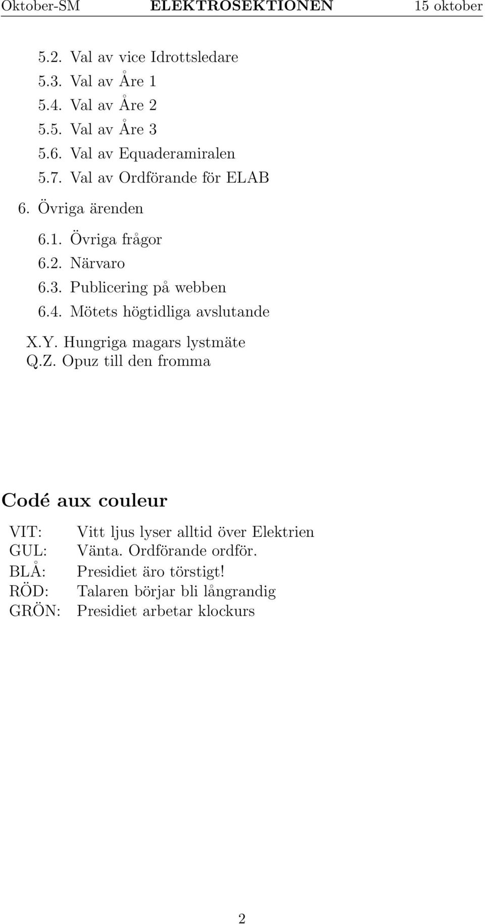 4. Mötets högtidliga avslutande X.Y. Hungriga magars lystmäte Q.Z.