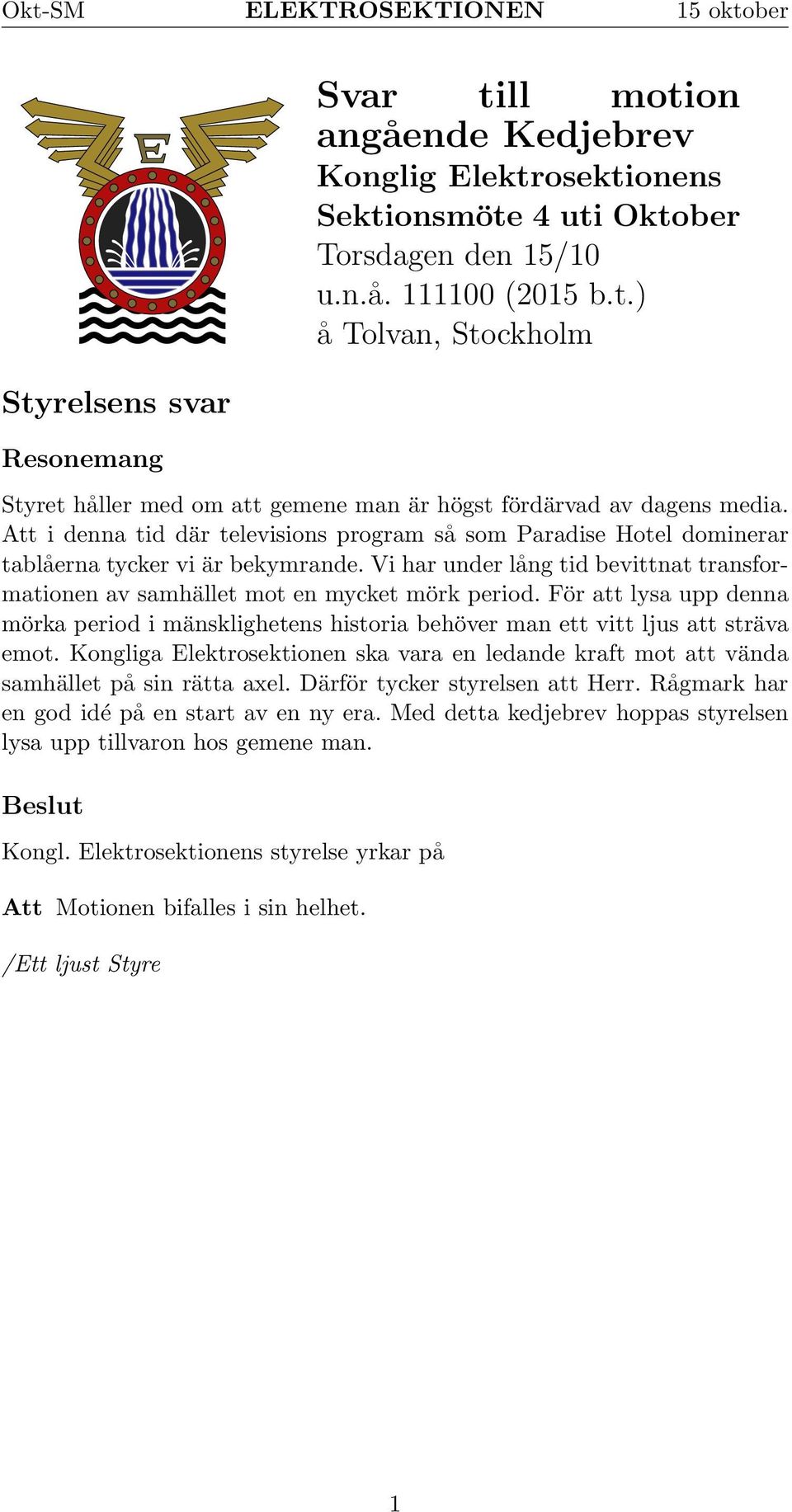 För att lysa upp denna mörka period i mänsklighetens historia behöver man ett vitt ljus att sträva emot. Kongliga Elektrosektionen ska vara en ledande kraft mot att vända samhället på sin rätta axel.