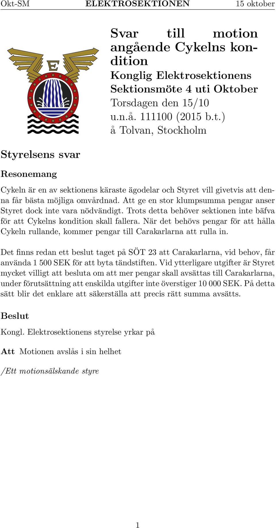 När det behövs pengar för att hålla Cykeln rullande, kommer pengar till Carakarlarna att rulla in.