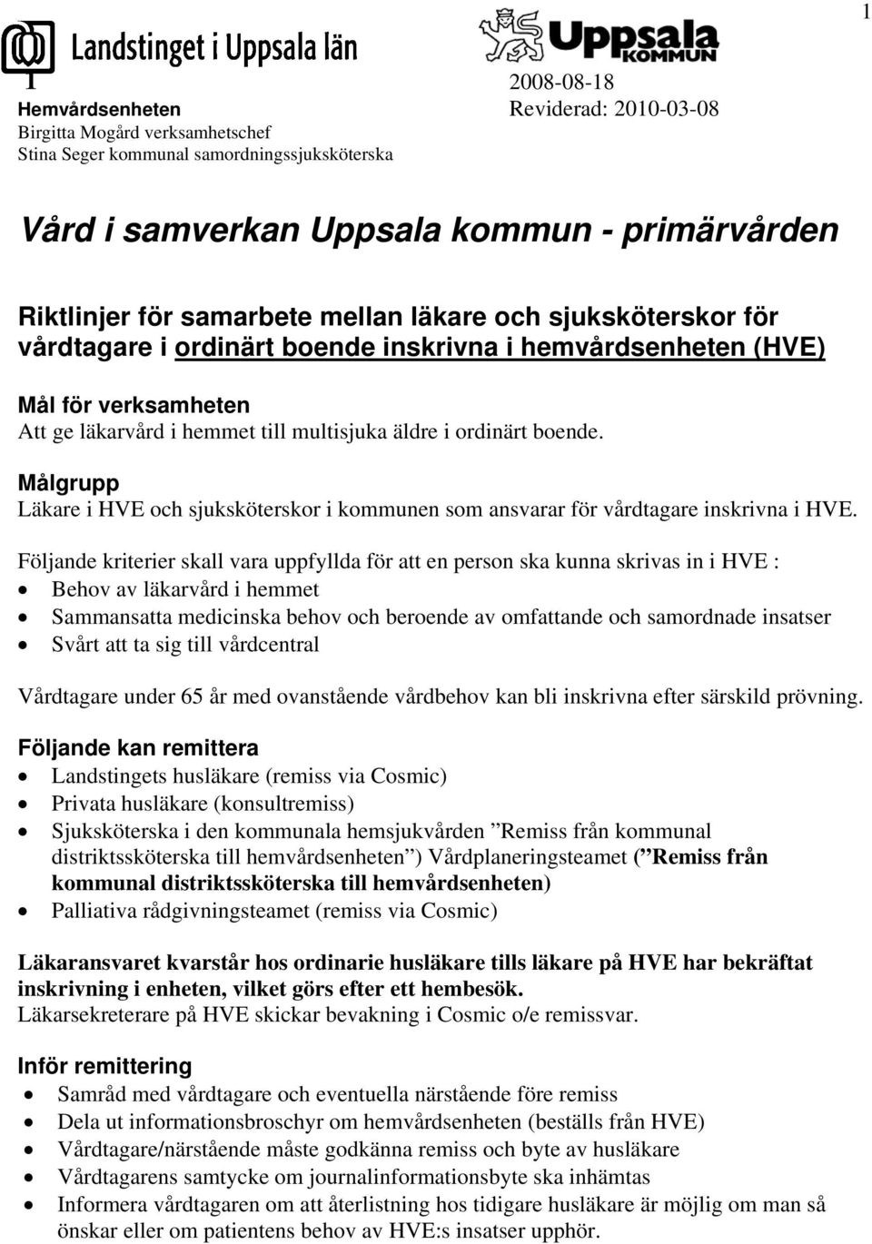 Målgrupp Läkare i HVE och sjuksköterskor i kommunen som ansvarar för vårdtagare inskrivna i HVE.