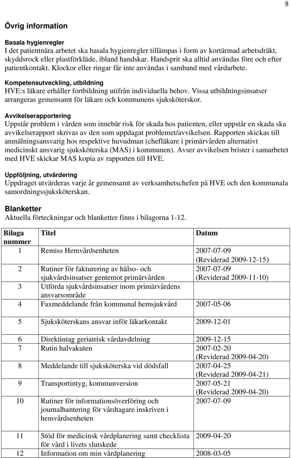 Kompetensutveckling, utbildning HVE:s läkare erhåller fortbildning utifrån individuella behov. Vissa utbildningsinsatser arrangeras gemensamt för läkare och kommunens sjuksköterskor.