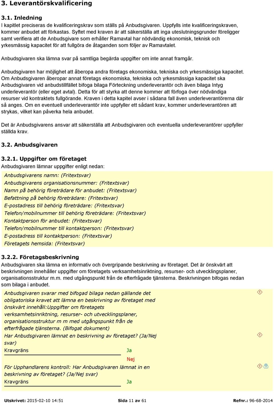 att fullgöra de åtaganden som följer av Ramavtalet. Anbudsgivaren ska lämna svar på samtliga begärda uppgifter om inte annat framgår.