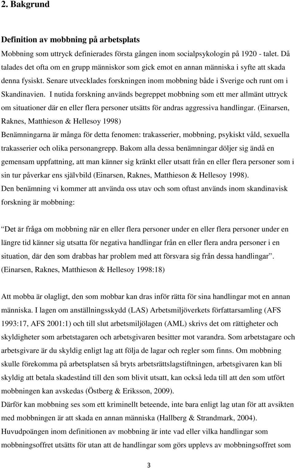 I nutida forskning används begreppet mobbning som ett mer allmänt uttryck om situationer där en eller flera personer utsätts för andras aggressiva handlingar.