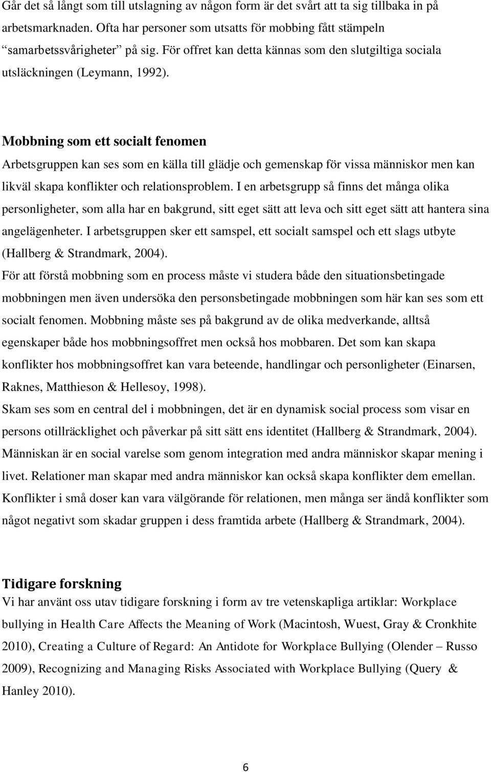 Mobbning som ett socialt fenomen Arbetsgruppen kan ses som en källa till glädje och gemenskap för vissa människor men kan likväl skapa konflikter och relationsproblem.